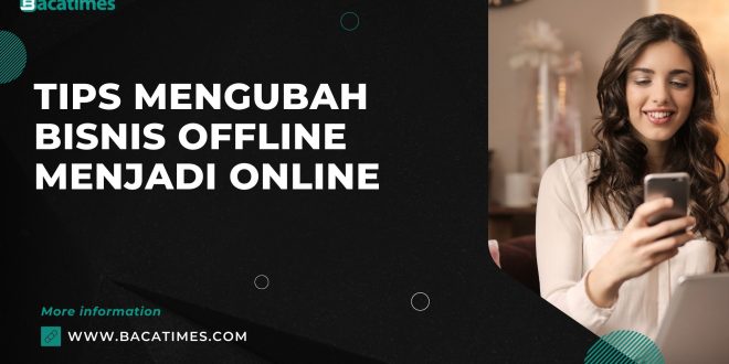 Tips Mengubah Bisnis Offline Menjadi Online