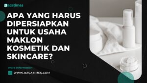 Apa yang Harus Dipersiapkan untuk Usaha Maklon Kosmetik dan Skincare?