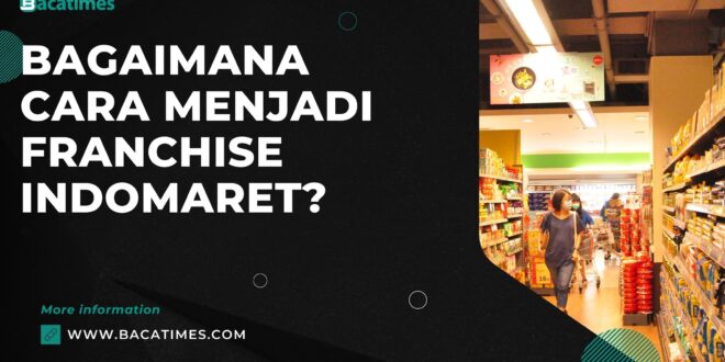 Bagaimana Cara Menjadi Franchise Indomaret?