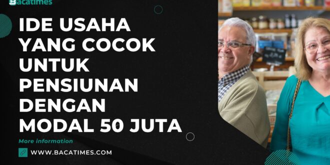 Ide Usaha yang Cocok untuk Pensiunan dengan Modal 50 Juta