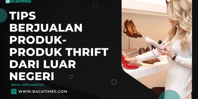 Meskipun menguntungkan, namun ternyata menjual produk-produk thrift tidaklah mudah. Kecuali jika kamu melakukan tips berjualan produk-produk dari luar negeri berikut ini!