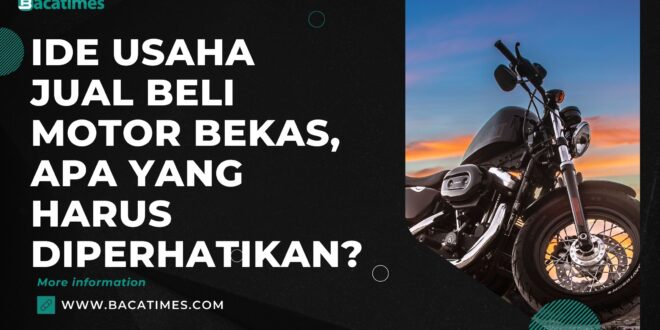 Ide Usaha Jual Beli Motor Bekas, Apa yang Harus Diperhatikan?                                               