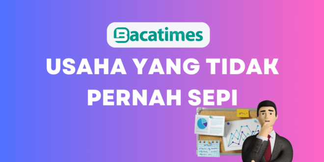 Ide Usaha yang Tidak Pernah Sepi dan Bisnis yang Selalu Ramai www.bacatimes.com