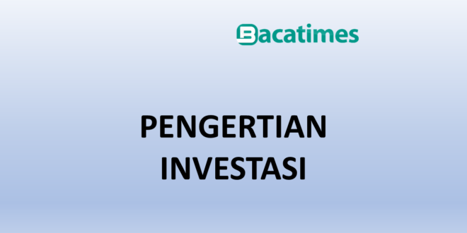 Pengertian Investasi Cara Cerdas Membangun Masa Depan BACATIMES.COM 2023