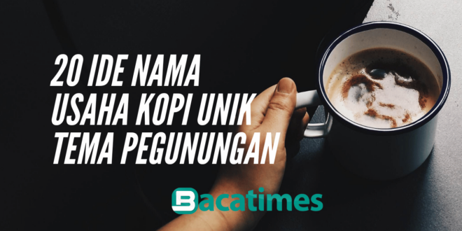 20 Ide Nama Usaha Kopi Unik Tema Pegunungan bacatimes.com