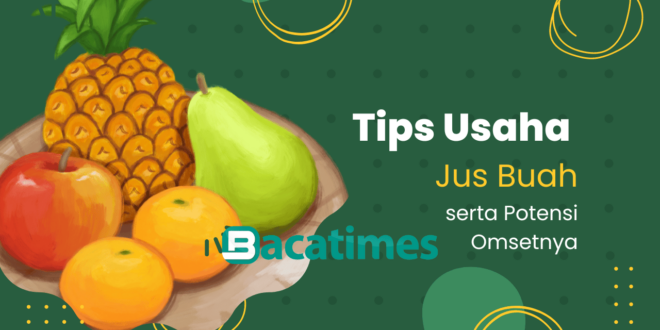 Tips Usaha Jus Buah Potensi Omzet Bulanan yang Menjanjikan bacatimes.com