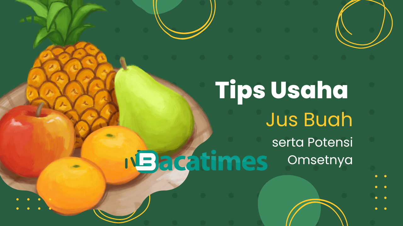 Tips Usaha Jus Buah Potensi Omzet Bulanan yang Menjanjikan bacatimes.com
