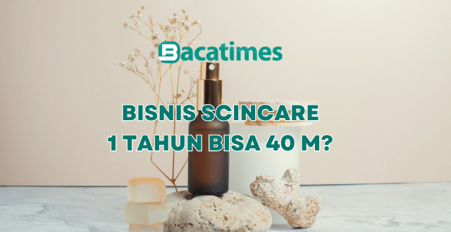 Mungkinkah Bisa Menghasilkan 40 Miliar dari Bisnis Skincare dalam Waktu 1 Tahun www.bacatimes.com
