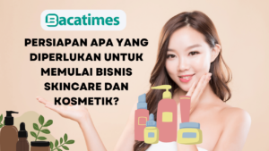 Persiapan Apa yang Diperlukan Untuk Memulai Bisnis Skincare dan Kosmetik www.bacatimes.com