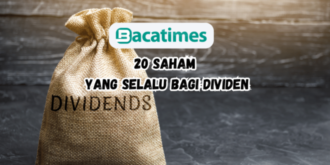 20 Saham Yang SELALU Bagi Dividen www.bacatimes.com