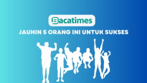 JAUHIN 5 Orang Ini Untuk SUKSES www.bacatimes.com