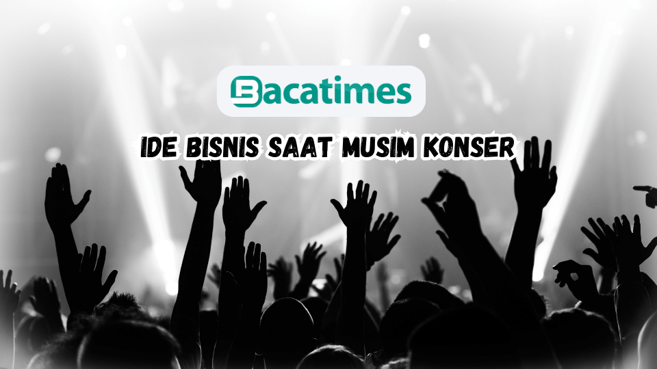 10 Ide Bisnis saat Musim Konser www.bacatimes.com