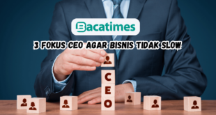 3 Fokus CEO Agar Bisnis Tidak Slow www.bacatimes.com