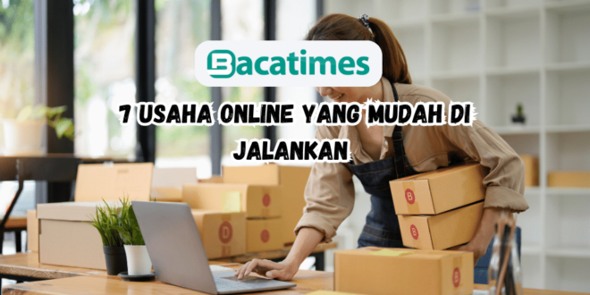 7 Usaha online yang mudah di jalankan di tahun 2023 hingga 2024 www.bacatimes.com