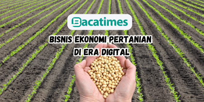 Bisnis Ekonomi Pertanian di Era Digital www.bacatimes.com