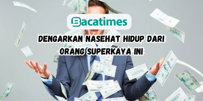 Dengarkan Nasehat Hidup Dari Orang Superkaya Ini www.bacatimes.com (1)