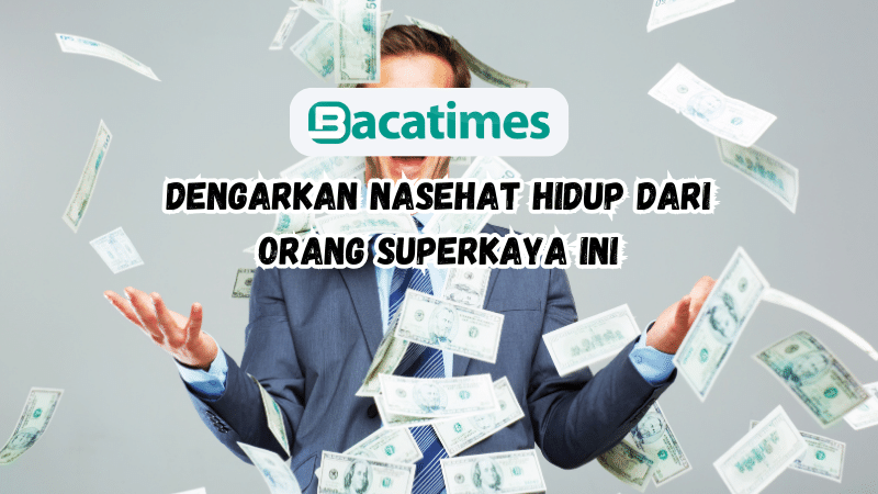 Dengarkan Nasehat Hidup Dari Orang Superkaya Ini www.bacatimes.com (1)