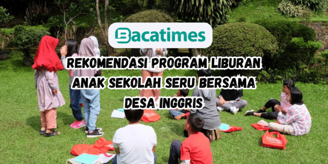 Rekomendasi Program Liburan Anak Sekolah yang Seru, Yuk Isi Holiday Program Anak dengan Kegiatan Asyik dengan bisnis www.bacatimes.com