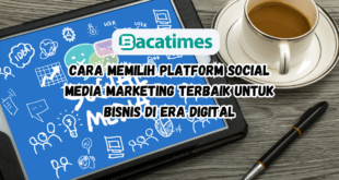 Cara Memilih Platform Social Media Marketing Terbaik untuk Bisnis di Era Digital www.bacatimes.com