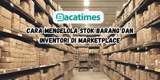 Cara Mengelola Stok Barang dan Inventori di Marketplace www.bacatimes.com