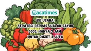 Strategi Cerdas Jualan Sayur 5000 Hanya 3 Jam untuk Omzet 2 Juta www.bacatimes.com