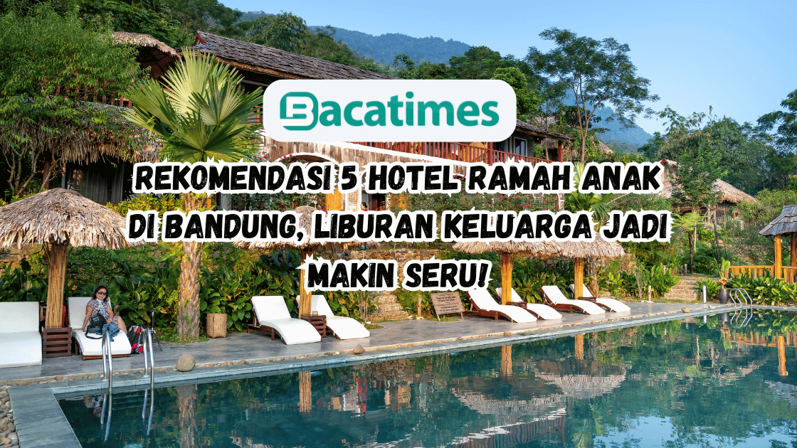 Rekomendasi 5 Hotel Ramah Anak di Bandung, Liburan Keluarga Jadi Makin Seru www.bacatimes.com