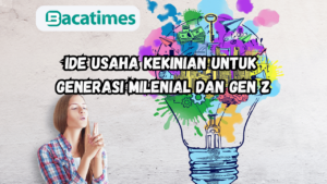 Ide Usaha Kekinian untuk Generasi Milenial dan Gen Z www.bacatimes.com