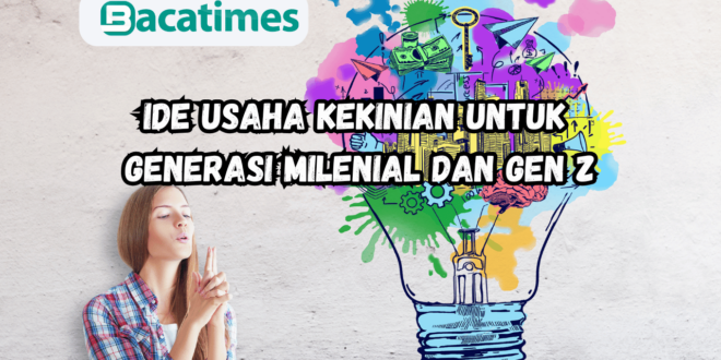 Ide Usaha Kekinian untuk Generasi Milenial dan Gen Z www.bacatimes.com