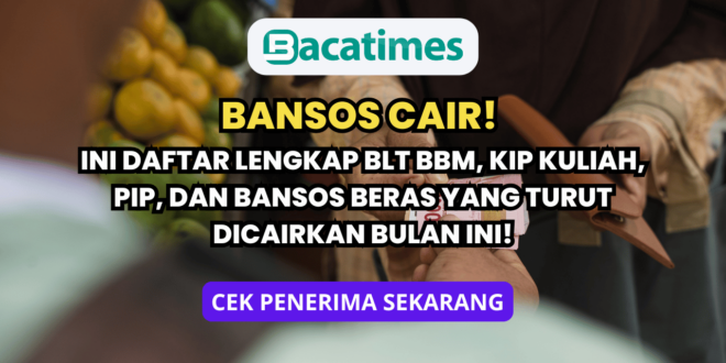 💥 Bansos Cair! Ini Daftar Lengkap BLT BBM, KIP Kuliah, PIP, dan Bansos Beras yang Turut Dicairkan Bulan Ini! www.bacatimes.com