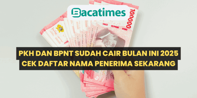 PKH dan BPNT Sudah Cair Bulan Ini 2025, Cek Daftar Nama Penerima Sekarang www.bacatimes.com