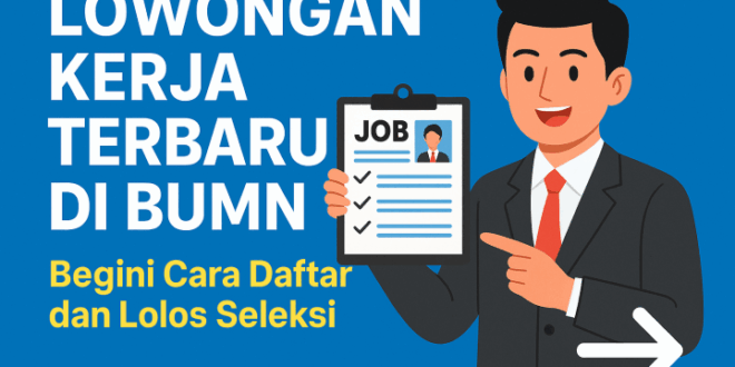 Lowongan Kerja Terbaru di BUMN Begini Cara Daftar dan Lolos Seleksi bacatimes.com 1