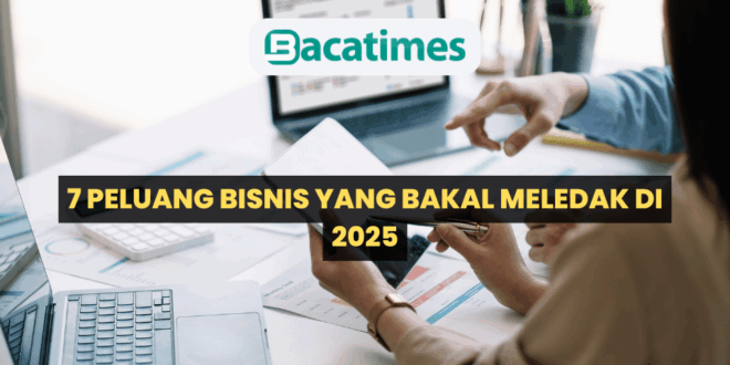 7 Peluang Bisnis yang Bakal Meledak di 2025 www.bacatimes.com