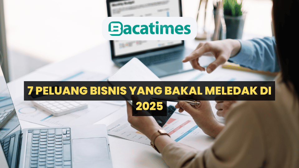 7 Peluang Bisnis yang Bakal Meledak di 2025 www.bacatimes.com